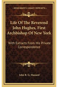 Life Of The Reverend John Hughes, First Archbishop Of New York: With Extracts From His Private Correspondence