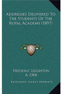 Addresses Delivered To The Students Of The Royal Academy (1897)