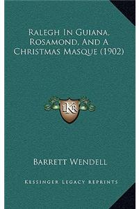 Ralegh In Guiana, Rosamond, And A Christmas Masque (1902)
