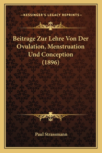 Beitrage Zur Lehre Von Der Ovulation, Menstruation Und Conception (1896)