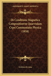 De Conditione Magnetica Compositionvm Quarvndam Cvpri Commentatio Physica (1858)
