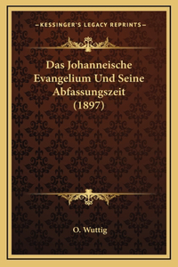 Das Johanneische Evangelium Und Seine Abfassungszeit (1897)