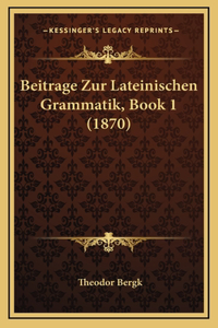 Beitrage Zur Lateinischen Grammatik, Book 1 (1870)