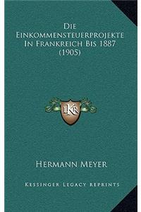 Die Einkommensteuerprojekte In Frankreich Bis 1887 (1905)