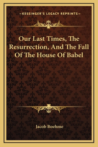 Our Last Times, The Resurrection, And The Fall Of The House Of Babel