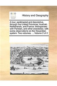 A tour, sentimental and descriptive, through the United Provinces, Austrain Netherlands, and France