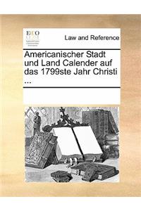 Americanischer Stadt Und Land Calender Auf Das 1799ste Jahr Christi ...