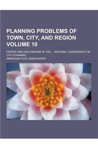 Planning Problems of Town, City, and Region; Papers and Discussions at the ... National Conference on City Planning Volume 10