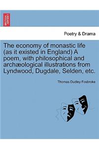 The Economy of Monastic Life (as It Existed in England) a Poem, with Philosophical and Archaeological Illustrations from Lyndwood, Dugdale, Selden, Etc.