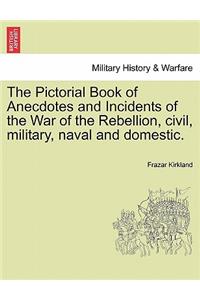 Pictorial Book of Anecdotes and Incidents of the War of the Rebellion, civil, military, naval and domestic.