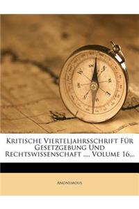 Kritische Vierteljahrsschrift Fur Gesetzgebung Und Rechtswissenschaft ..., Volume 16...