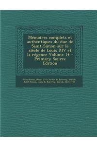 Memoires Complets Et Authentiques Du Duc de Saint-Simon Sur Le Siecle de Louis XIV Et La Regence Volume 14