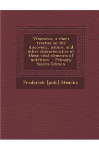 Vitamines, a Short Treatise on the Discovery, Nature, and Other Characteristics of These Vital Elements of Nutrition