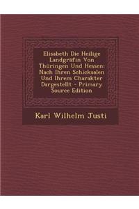 Elisabeth Die Heilige Landgrafin Von Thuringen Und Hessen: Nach Ihren Schicksalen Und Ihrem Charakter Dargestellt