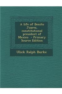 A Life of Benito Juarez, Constitutional President of Mexico