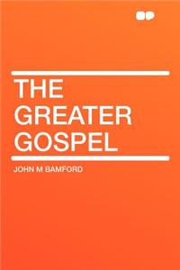 The Greater Gospel
