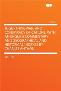 Jugurthine War, and Conspiracy of Catiline. with an English Commentary and Geographical and Historical Indexes by Charles Anthon