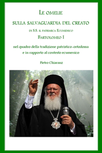 Le Omelie Sulla Salvaguardia Del Creato Di S.S. Il Patriarca Ecumenico Bartolomeo I Nel Quadro Della Tradizione Patristico-Ortodossa e in Rapporto Al Contesto Ecumenico