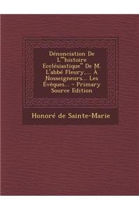 Dénonciation De L'histoire Ecclésiastique De M. L'abbé Fleury, ... À Nosseigneurs... Les Évêques... - Primary Source Edition