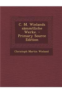 C. M. Wielands Sammtliche Werke. - Primary Source Edition