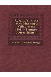 Rural Life in the Lower Mississippi Valley about 1803 - Primary Source Edition