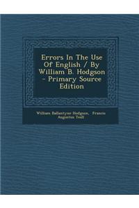 Errors in the Use of English / By William B. Hodgson - Primary Source Edition