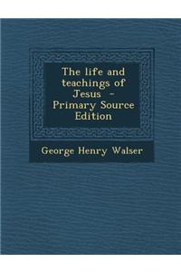 The Life and Teachings of Jesus - Primary Source Edition