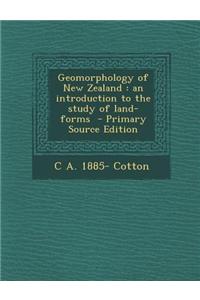 Geomorphology of New Zealand: An Introduction to the Study of Land-Forms - Primary Source Edition