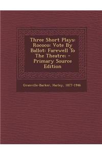 Three Short Plays: Rococo: Vote by Ballot: Farewell to the Theatre;