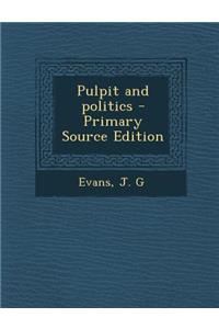 Pulpit and Politics - Primary Source Edition