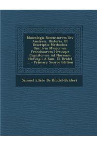 Muscologia Recentiorvm Sev Analysis, Historia, Et Descriptio Methodica Omnivm Mvscorvm Frondosorvm Hvevsqve Cognitorvm Ad Normam Hedwigii a Sam. El. B