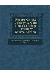 Report on the Geology & Gold Fields of Otago