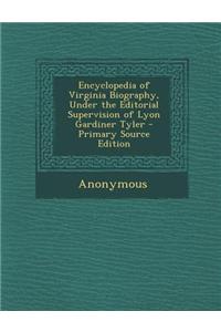 Encyclopedia of Virginia Biography, Under the Editorial Supervision of Lyon Gardiner Tyler - Primary Source Edition