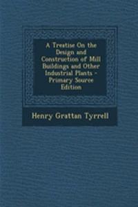 A Treatise on the Design and Construction of Mill Buildings and Other Industrial Plants
