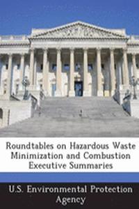 Roundtables on Hazardous Waste Minimization and Combustion Executive Summaries