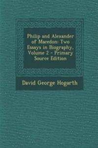 Philip and Alexander of Macedon: Two Essays in Biography, Volume 2
