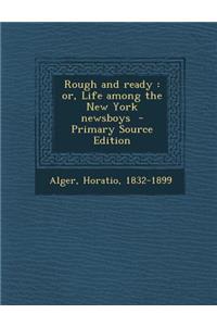 Rough and Ready: Or, Life Among the New York Newsboys - Primary Source Edition