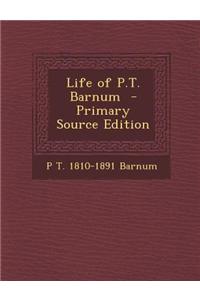 Life of P.T. Barnum - Primary Source Edition