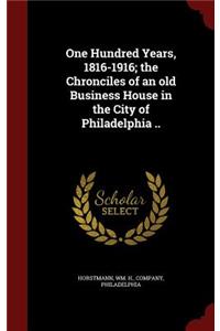 One Hundred Years, 1816-1916; The Chronciles of an Old Business House in the City of Philadelphia ..