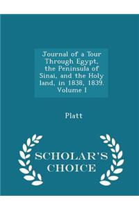 Journal of a Tour Through Egypt, the Peninsula of Sinai, and the Holy Land, in 1838, 1839. Volume I - Scholar's Choice Edition