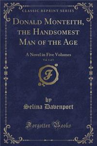 Donald Monteith, the Handsomest Man of the Age, Vol. 1 of 5