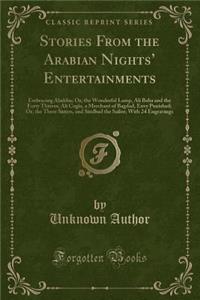 Stories from the Arabian Nights' Entertainments: Embracing Aladdin; Or, the Wonderful Lamp, Ali Baba and the Forty Thieves, Ali Cogia, a Merchant of Bagdad, Envy Punished; Or, the Three Sisters, and Sindbad the Sailor; With 24 Engravings