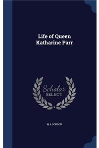 Life of Queen Katharine Parr