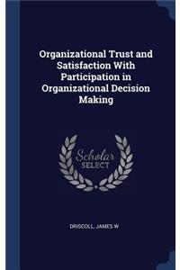 Organizational Trust and Satisfaction With Participation in Organizational Decision Making