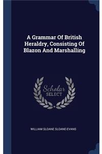 Grammar Of British Heraldry, Consisting Of Blazon And Marshalling
