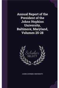 Annual Report of the President of the Johns Hopkins University, Baltimore, Maryland, Volumes 25-28