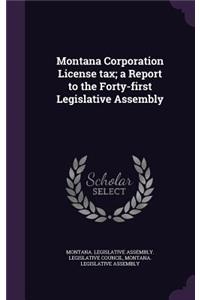 Montana Corporation License Tax; A Report to the Forty-First Legislative Assembly