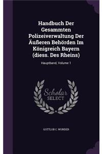 Handbuch Der Gesammten Polizeiverwaltung Der Äußeren Behörden Im Königreich Bayern (diess. Des Rheins)