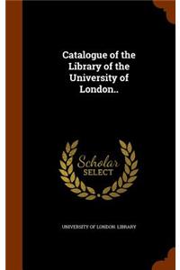 Catalogue of the Library of the University of London..