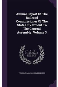 Annual Report of the Railroad Commissioner of the State of Vermont to the General Assembly, Volume 3